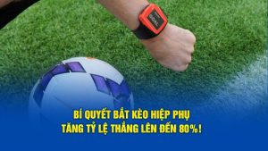 Bí Quyết Bắt Kèo Hiệp Phụ