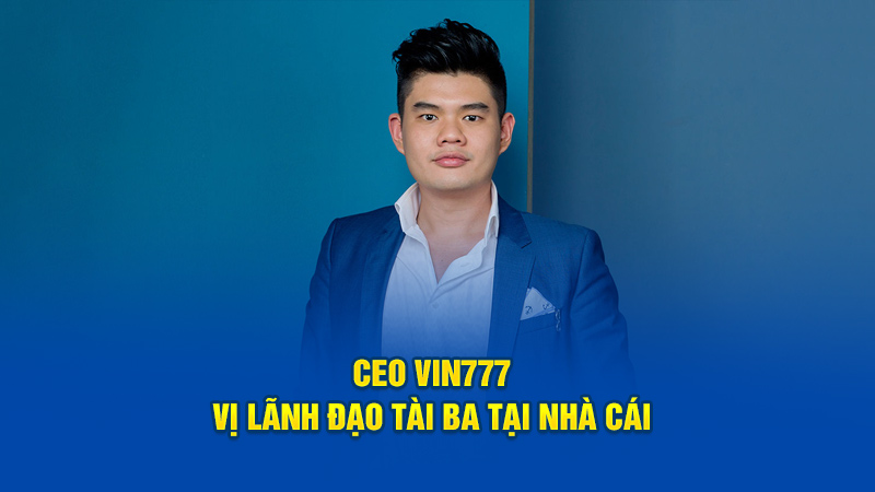 CEO vin777 - Lãnh Đạo Tài Ba