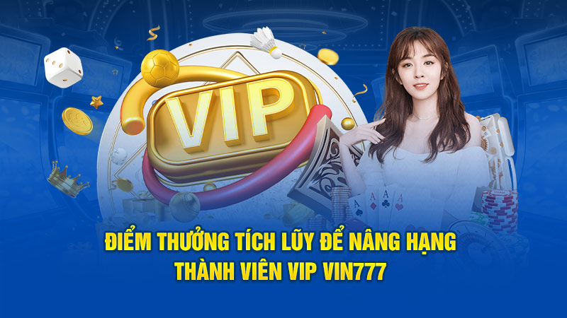 Điểm thưởng tích lũy để nâng hạng thành viên VIP Vin777