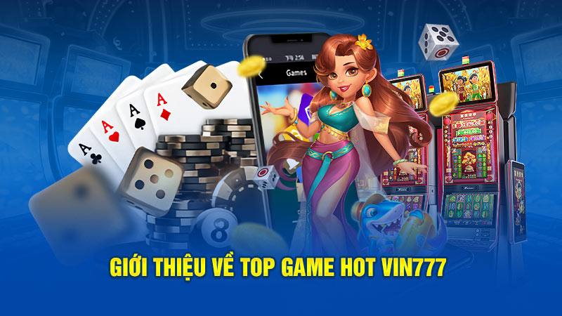 Giới thiệu về top game hot Vin777