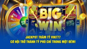 Jackpot trăm tỷ Vin777