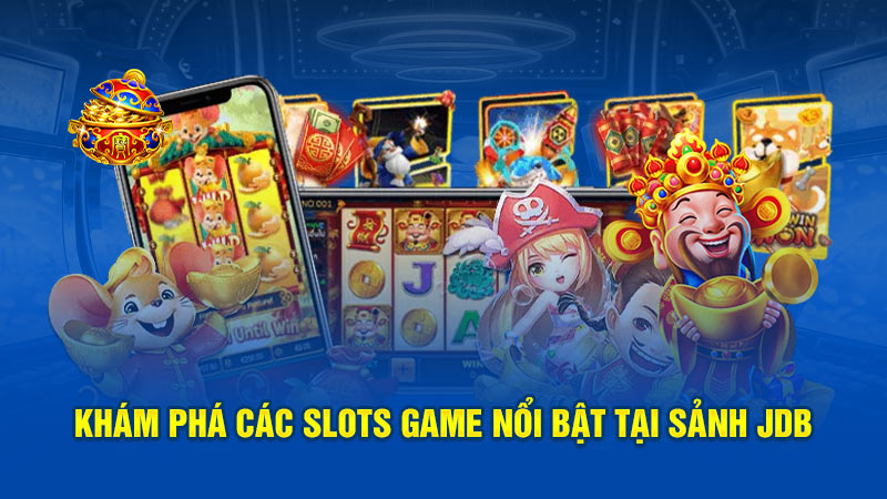 Khám phá các slots game nổi bật tại sảnh JDB