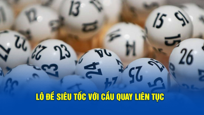 Lô đề siêu tốc với cầu quay liên tục 