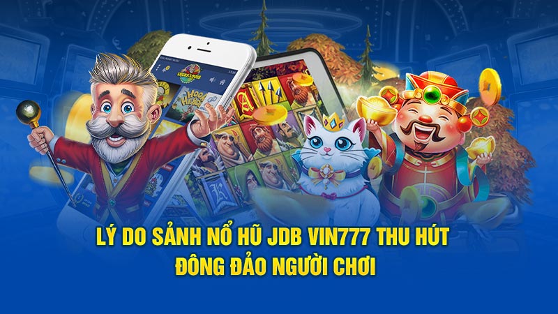 Lý do sảnh Nổ Hũ JDB Vin777 thu hút đông đảo người chơi