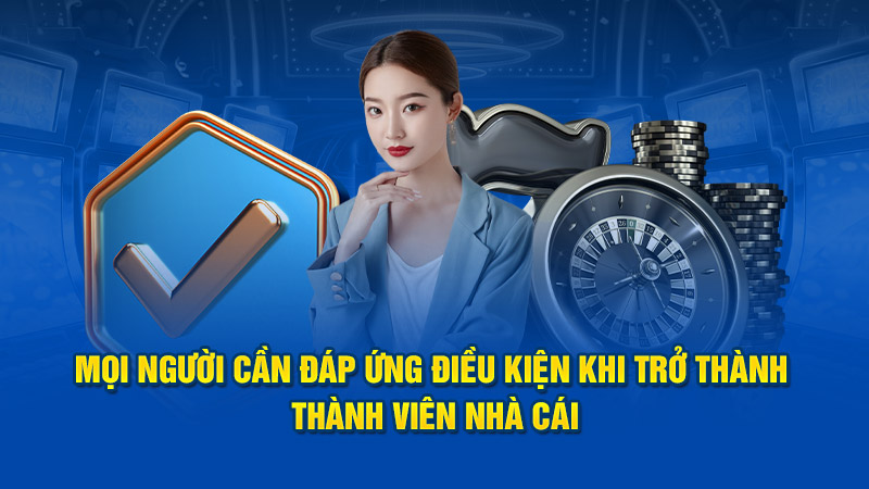 Mọi người cần đáp ứng điều kiện khi trở thành thành viên nhà cái