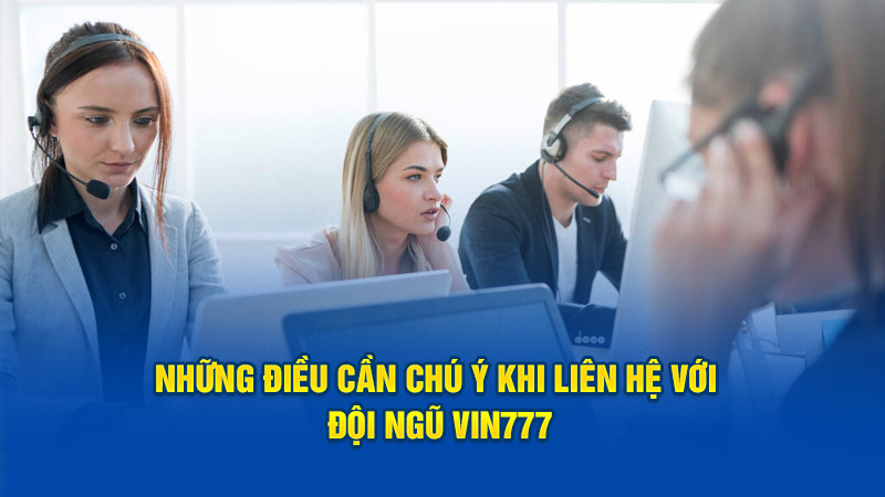 Những điều cần chú ý khi liên hệ với đội ngũ Vin777