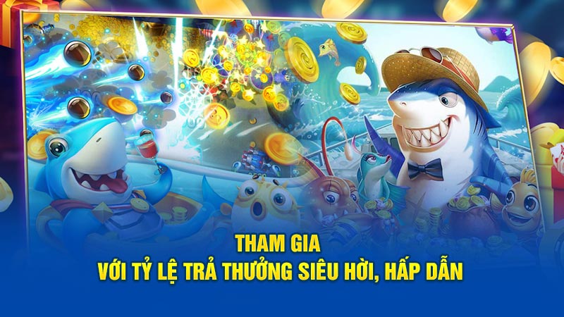 Tham gia với tỷ lệ trả thưởng siêu hời, hấp dẫn