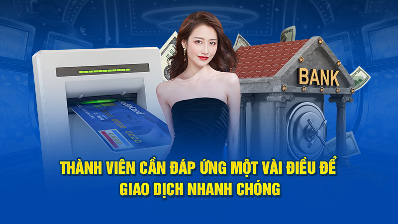 Thành viên cần đáp ứng một vài điều để giao dịch nhanh chóng