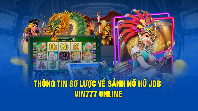 Thông tin sơ lược về sảnh Nổ Hũ JDB Vin777 online